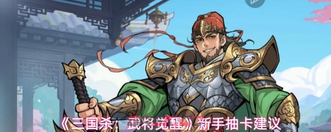 《三国杀：武将觉醒》新手抽卡建议