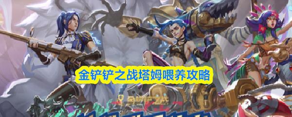 金铲铲之战塔姆喂养攻略