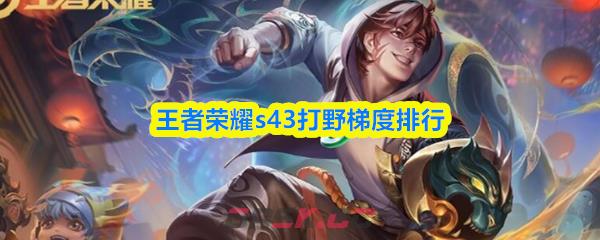 王者荣耀s43打野梯度排行