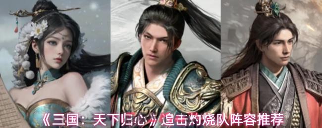 《三国：天下归心》追击灼烧队阵容推荐-第1张-手游攻略-GASK
