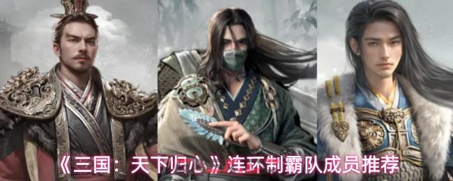 《三国：天下归心》连环制霸队成员推荐-第1张-手游攻略-GASK