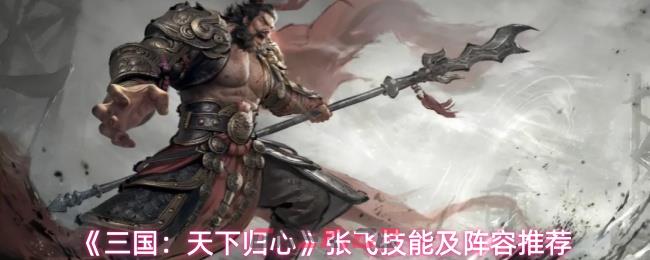 《三国：天下归心》张飞技能及阵容推荐-第1张-手游攻略-GASK