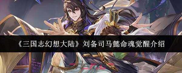 《三国志幻想大陆》刘备司马懿命魂觉醒介绍-第1张-手游攻略-GASK