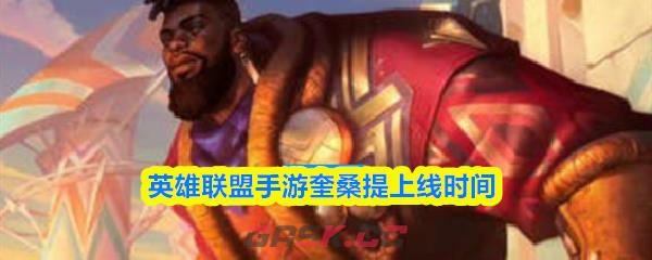 英雄联盟手游奎桑提上线时间-第1张-手游攻略-GASK