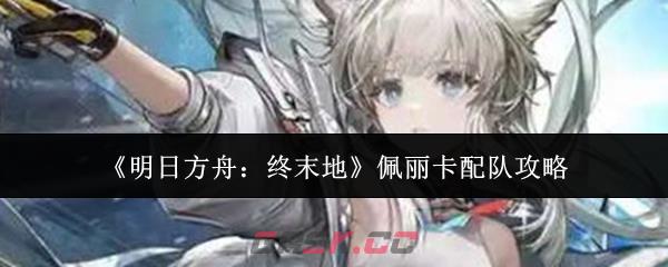 《明日方舟：终末地》佩丽卡配队攻略-第1张-手游攻略-GASK