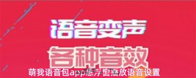 萌我语音包app悬浮窗播放语音设置-第1张-手游攻略-GASK