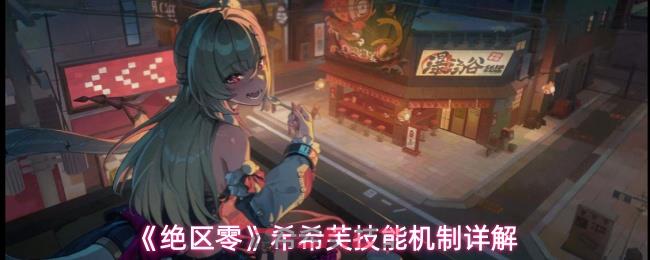 《绝区零》希希芙技能机制详解
