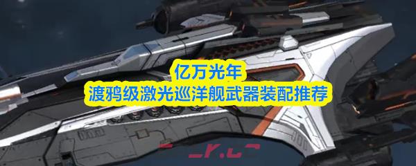 亿万光年渡鸦级激光巡洋舰武器装配推荐-第1张-手游攻略-GASK