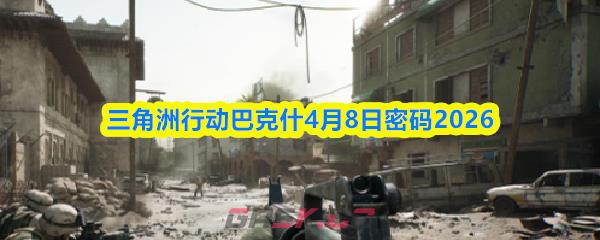 三角洲行动巴克什4月8日密码2026-第1张-手游攻略-GASK