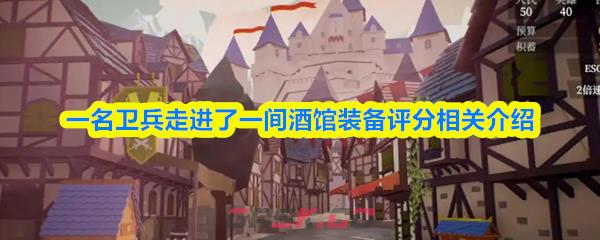 一名卫兵走进了一间酒馆装备评分相关介绍-第1张-手游攻略-GASK