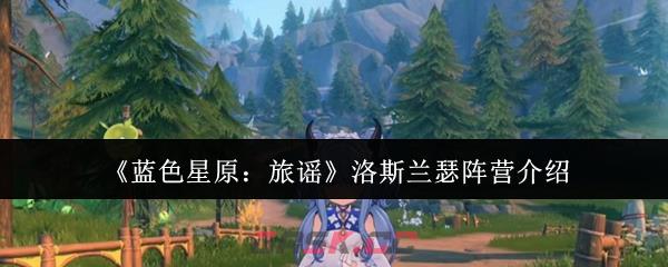 《蓝色星原:旅谣》洛斯兰瑟阵营介绍