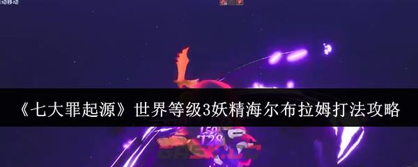 《七大罪起源》世界等级3妖精海尔布拉姆打法攻略-第1张-手游攻略-GASK