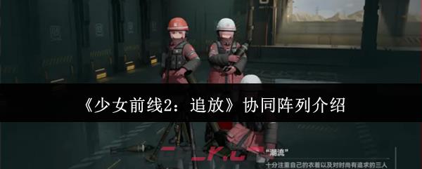 《少女前线2：追放》协同阵列介绍-第1张-手游攻略-GASK