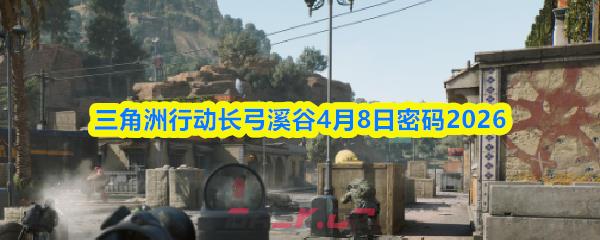 三角洲行动长弓溪谷4月8日密码2026