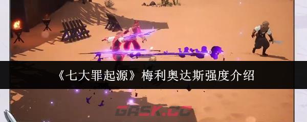 《七大罪起源》梅利奥达斯强度介绍-第1张-手游攻略-GASK