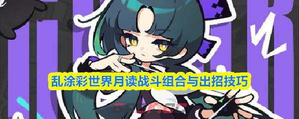 乱涂彩世界月读战斗组合与出招技巧-第1张-手游攻略-GASK