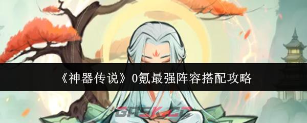 《神器传说》0氪最强阵容搭配攻略-第1张-手游攻略-GASK