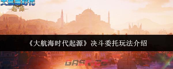《大航海时代起源》决斗委托玩法介绍-第1张-手游攻略-GASK