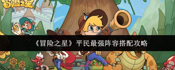 《冒险之星》平民最强阵容搭配攻略-第1张-手游攻略-GASK