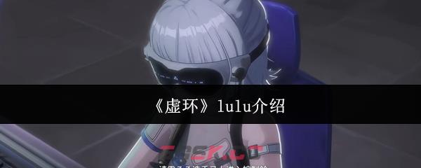 《虚环》lulu介绍-第1张-手游攻略-GASK