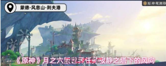《原神》月之六版世界任务寂静之塔下的风向-第1张-手游攻略-GASK