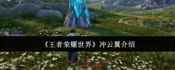 《王者荣耀世界》冲云翼介绍-第1张-手游攻略-GASK