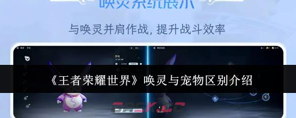 《王者荣耀世界》唤灵与宠物区别介绍-第1张-手游攻略-GASK