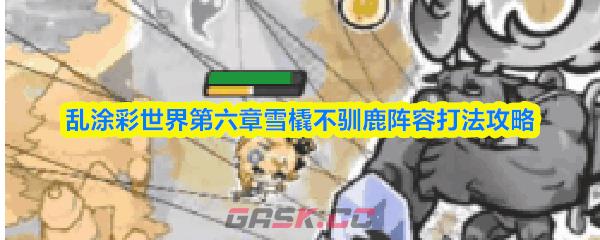 乱涂彩世界第六章雪橇不驯鹿阵容打法攻略-第1张-手游攻略-GASK