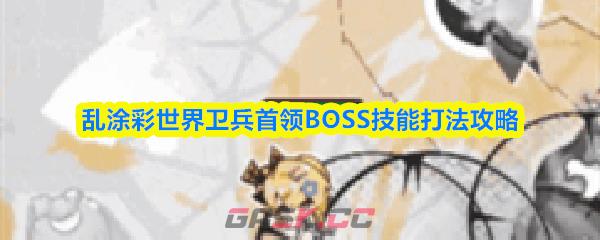 乱涂彩世界卫兵首领BOSS技能打法攻略-第1张-手游攻略-GASK