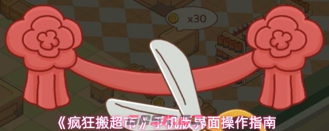 《疯狂搬超市》手机版界面操作指南-第1张-手游攻略-GASK