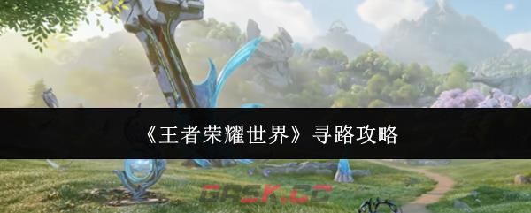 《王者荣耀世界》寻路攻略-第1张-手游攻略-GASK