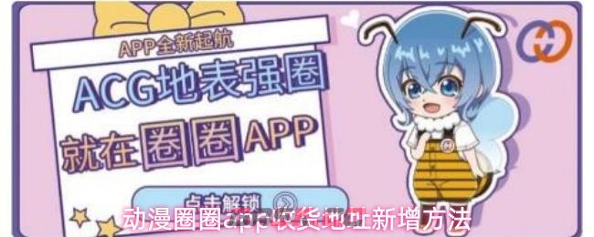 动漫圈圈app收货地址新增方法