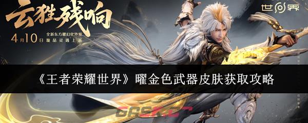 《王者荣耀世界》曜金色武器皮肤获取攻略-第1张-手游攻略-GASK