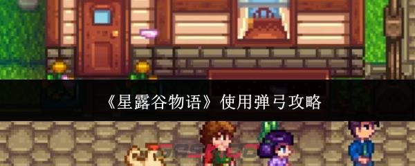 《星露谷物语》使用弹弓攻略-第1张-手游攻略-GASK