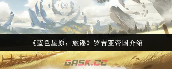 《蓝色星原：旅谣》罗吉亚帝国介绍