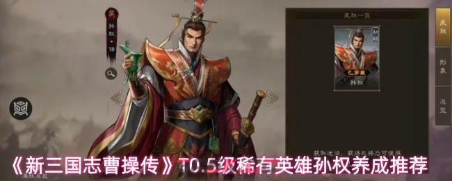 《新三国志曹操传》T0.5级稀有英雄孙权养成推荐-第1张-手游攻略-GASK