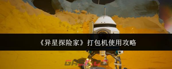 《异星探险家》打包机使用攻略