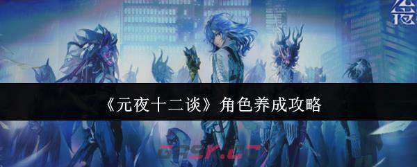 《元夜十二谈》角色养成攻略-第1张-手游攻略-GASK