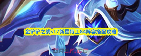 金铲铲之战s17新星特工84阵容搭配攻略