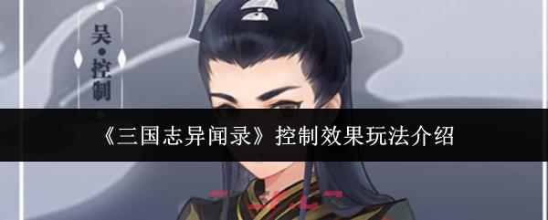 《三国志异闻录》控制效果玩法介绍-第1张-手游攻略-GASK