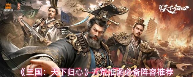 《三国：天下归心》开荒推图必备阵容推荐