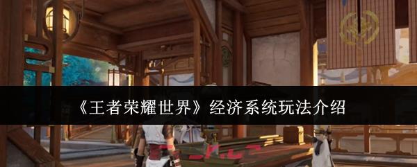 《王者荣耀世界》经济系统玩法介绍