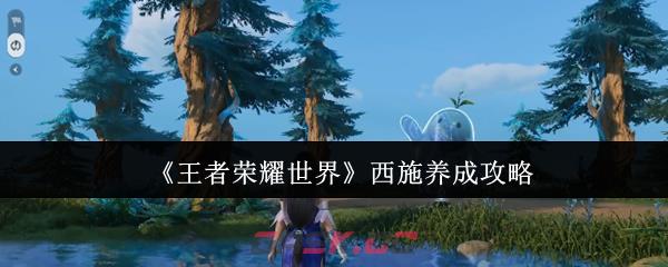 《王者荣耀世界》西施养成攻略