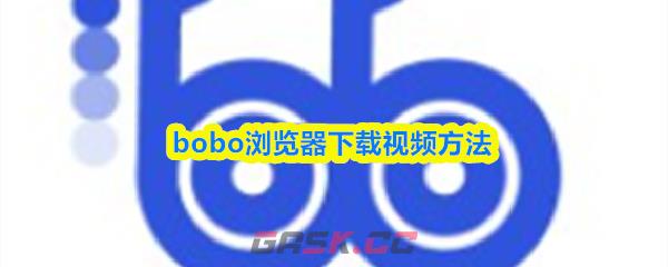 bobo浏览器下载视频方法-第1张-手游攻略-GASK