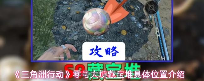 《三角洲行动》零号大坝藏宝堆具体位置介绍