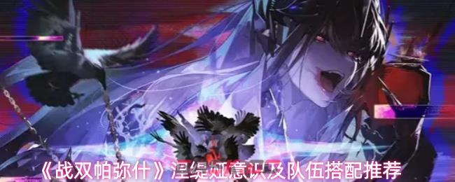 《战双帕弥什》涅缇娅意识及队伍搭配推荐