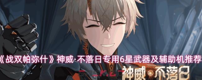 《战双帕弥什》神威·不落日专用6星武器及辅助机推荐-第1张-手游攻略-GASK