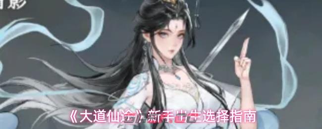 《大道仙途》新手出生选择指南