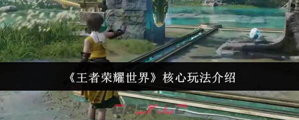 《王者荣耀世界》核心玩法介绍-第1张-手游攻略-GASK