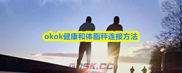okok健康和体脂秤连接方法